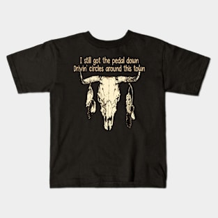 I Still Got The Pedal Down Drivin' Circles Around This Town Quotes Music Bull-Skull Kids T-Shirt